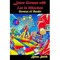 Learn German with Leo in München: German A1 Reader (German Graded Readers) (German Edition) Learn German with Leo in München: German A1 Reader (German Graded Readers) (German Edition) Paperback Kindle