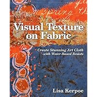 Visual Texture on Fabric: Create Stunning Art Cloth with Water-Based Resists Visual Texture on Fabric: Create Stunning Art Cloth with Water-Based Resists Paperback Kindle