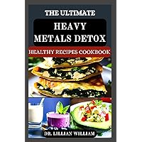 THE ULTIMATE HEAVY METALS DETOX HEALTHY RECIPES COOKBOOK: THE COMPLETE DIETS GUIDE TO DETOXIFY POISONING CHEMICALS AND REMOVE TOXINS TO PROMOTE AND RECLAIM YOUR WELLNESS THE ULTIMATE HEAVY METALS DETOX HEALTHY RECIPES COOKBOOK: THE COMPLETE DIETS GUIDE TO DETOXIFY POISONING CHEMICALS AND REMOVE TOXINS TO PROMOTE AND RECLAIM YOUR WELLNESS Paperback Kindle