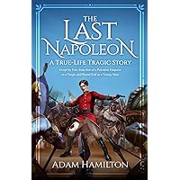 The Last Napoleon: A True-Life Tragic Story | Swept by Fate from that of a Potential Emperor to a Tragic and Brutal End as a Young Man The Last Napoleon: A True-Life Tragic Story | Swept by Fate from that of a Potential Emperor to a Tragic and Brutal End as a Young Man Paperback Kindle