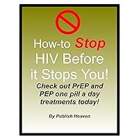How-to Stop HIV Before it Stops You!: Check out PrEP and PEP one pill a day treatments before you get HIV!