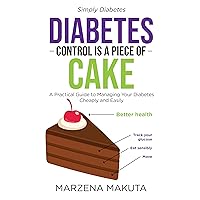 Diabetes Control is a Piece of Cake: A Practical Guide to Manage Your Diabetes Cheaper and Easier Diabetes Control is a Piece of Cake: A Practical Guide to Manage Your Diabetes Cheaper and Easier Kindle Paperback