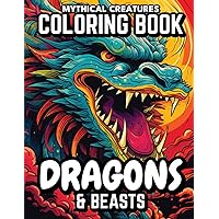 Dragons & Beasts Coloring Book: (Mythical Creatures) 40 Unique Coloring pages for Teens, Adults. Artistic and Mindful Designs for Relaxation and Creative De-Stressing Dragons & Beasts Coloring Book: (Mythical Creatures) 40 Unique Coloring pages for Teens, Adults. Artistic and Mindful Designs for Relaxation and Creative De-Stressing Paperback