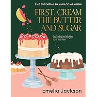 First, Cream the Butter and Sugar: The essential baking companion First, Cream the Butter and Sugar: The essential baking companion Hardcover Kindle