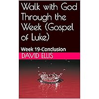 Walk with God Through the Week (Gospel of Luke): Week 19-Conclusion