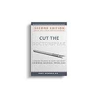 Cut the Doctorspeak: A Crash Course in the 12 Most Common Medical Problems Cut the Doctorspeak: A Crash Course in the 12 Most Common Medical Problems Kindle Paperback