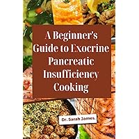 A Beginner's Guide to Exocrine Pancreatic Insufficiency Cooking: Nourishing Recipes, Meal Plans and Essential Tips for Managing EPI Symptoms, ... and Embracing Healthy Lifestyles in 2024 A Beginner's Guide to Exocrine Pancreatic Insufficiency Cooking: Nourishing Recipes, Meal Plans and Essential Tips for Managing EPI Symptoms, ... and Embracing Healthy Lifestyles in 2024 Paperback Kindle