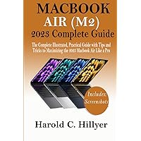 MACBOOK AIR (M2) 2023 COMPLETE GUIDE: The Complete Illustrated, Practical Guide with Tips and Tricks to Maximizing the 2023 Macbook Air Like a Pro MACBOOK AIR (M2) 2023 COMPLETE GUIDE: The Complete Illustrated, Practical Guide with Tips and Tricks to Maximizing the 2023 Macbook Air Like a Pro Paperback Kindle