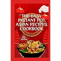 THE EASY INSTANT POT ASIAN RECIPES COOKBOOK: Learn How to Make Delectable Asian Dishes with Your Instant Pot THE EASY INSTANT POT ASIAN RECIPES COOKBOOK: Learn How to Make Delectable Asian Dishes with Your Instant Pot Hardcover Paperback