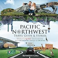 Pacific Northwest Travel Guide & Stories: Offbeat & Quirky Destinations: The Uncommon, Unique, & Unusual