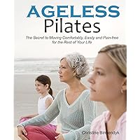 Ageless Pilates: The Secret to Moving Comfortably, Easily and Pain-free for the Rest of Your Life Ageless Pilates: The Secret to Moving Comfortably, Easily and Pain-free for the Rest of Your Life Paperback Mass Market Paperback