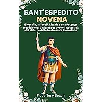 SANT'ESPEDITO NOVENA: Biografia, Miracoli, Litania e una Potente Devozione di 9 Giorni per Urgenti Necessità dei Malati e delle in stressata Finanziaria ... Cattoliche Vol. 8) (Italian Edition) SANT'ESPEDITO NOVENA: Biografia, Miracoli, Litania e una Potente Devozione di 9 Giorni per Urgenti Necessità dei Malati e delle in stressata Finanziaria ... Cattoliche Vol. 8) (Italian Edition) Kindle Paperback