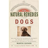Veterinarians Guide to Natural Remedies for Dogs: Safe and Effective Alternative Treatments and Healing Techniques from the Nations Top Holistic Veterinarians Veterinarians Guide to Natural Remedies for Dogs: Safe and Effective Alternative Treatments and Healing Techniques from the Nations Top Holistic Veterinarians Paperback Kindle