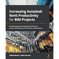 Increasing Autodesk Revit Productivity for BIM Projects: A practical guide to using Revit workflows to improve productivity and efficiency in BIM projects Increasing Autodesk Revit Productivity for BIM Projects: A practical guide to using Revit workflows to improve productivity and efficiency in BIM projects Paperback Kindle