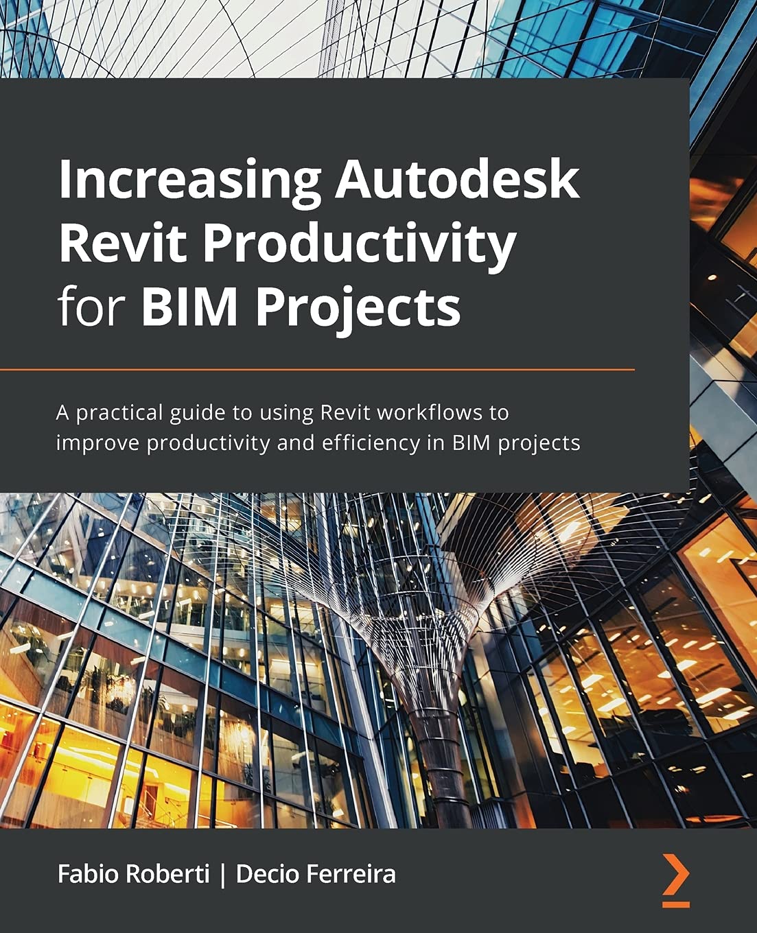 Increasing Autodesk Revit Productivity for BIM Projects: A practical guide to using Revit workflows to improve productivity and efficiency in BIM p...