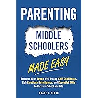 Parenting Middle Schoolers Made Easy: Empower Your Tween With Strong Self-Confidence, High Emotional Intelligence, and Essential Skills to Thrive in School and Life Parenting Middle Schoolers Made Easy: Empower Your Tween With Strong Self-Confidence, High Emotional Intelligence, and Essential Skills to Thrive in School and Life Kindle Audible Audiobook Paperback Hardcover