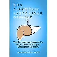 Nonalcoholic Fatty Liver Disease: The Multidisciplinary Approach For Properly Treatment of Hepatic Conditions In The Elderly Nonalcoholic Fatty Liver Disease: The Multidisciplinary Approach For Properly Treatment of Hepatic Conditions In The Elderly Kindle Paperback