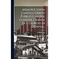 Memorie Sopra L'antico Debito Pubblico, Mutui, Compere E Banca Di S. Giorgio In Genova... (Italian Edition) Memorie Sopra L'antico Debito Pubblico, Mutui, Compere E Banca Di S. Giorgio In Genova... (Italian Edition) Hardcover Paperback