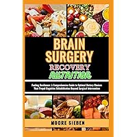 BRAIN SURGERY RECOVERY NUTRITION: Fueling Resilience: A Comprehensive Guide to Optimal Dietary Choices That Propel Cognitive Rehabilitation Beyond Surgical Intervention BRAIN SURGERY RECOVERY NUTRITION: Fueling Resilience: A Comprehensive Guide to Optimal Dietary Choices That Propel Cognitive Rehabilitation Beyond Surgical Intervention Paperback Kindle