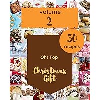 Oh! Top 50 Christmas Gift Recipes Volume 2: A Christmas Gift Cookbook for Effortless Meals Oh! Top 50 Christmas Gift Recipes Volume 2: A Christmas Gift Cookbook for Effortless Meals Paperback Kindle