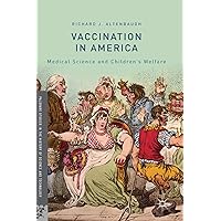 Vaccination in America: Medical Science and Children’s Welfare (Palgrave Studies in the History of Science and Technology) Vaccination in America: Medical Science and Children’s Welfare (Palgrave Studies in the History of Science and Technology) Hardcover Kindle Paperback