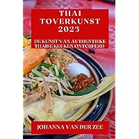 Thai Toverkunst 2023: De Kunst van Authentieke Thaise Keuken Ontcijferd (Dutch Edition)