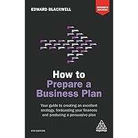 How to Prepare a Business Plan: Your Guide to Creating an Excellent Strategy, Forecasting Your Finances and Producing a Persuasive Plan (Business Success) How to Prepare a Business Plan: Your Guide to Creating an Excellent Strategy, Forecasting Your Finances and Producing a Persuasive Plan (Business Success) Paperback Kindle