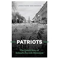 PATRIOTS: The Untold Story of Ireland’s Pro-Life Movement PATRIOTS: The Untold Story of Ireland’s Pro-Life Movement Kindle Paperback
