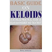 BASIC GUIDE ON KELOIDS: A detailed practical guide on keloid management and treatment BASIC GUIDE ON KELOIDS: A detailed practical guide on keloid management and treatment Kindle Paperback