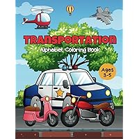 Transportation Alphabet Coloring Book: For Kids Ages 3-5 | ABC Jumbo Coloring Book | Preschool Educational Book (Alphabet Coloring Books for Kids Ages 3-5) Transportation Alphabet Coloring Book: For Kids Ages 3-5 | ABC Jumbo Coloring Book | Preschool Educational Book (Alphabet Coloring Books for Kids Ages 3-5) Paperback