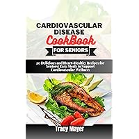 Cardiovascular Disease Cookbook for Seniors: 20 Delicious and Heart-Healthy Recipes for Seniors: Easy Meals to Support Cardiovascular Wellness Cardiovascular Disease Cookbook for Seniors: 20 Delicious and Heart-Healthy Recipes for Seniors: Easy Meals to Support Cardiovascular Wellness Kindle Paperback
