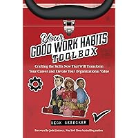 Your Good Work Habits Toolbox: Crafting the Skills Now That Will Transform Your Career and Elevate Your Organizational Value Your Good Work Habits Toolbox: Crafting the Skills Now That Will Transform Your Career and Elevate Your Organizational Value Kindle Hardcover