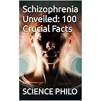 Schizophrenia Unveiled: 100 Crucial Facts (Sciencephilo)