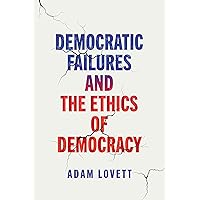 Democratic Failures and the Ethics of Democracy (Democracy, Citizenship, and Constitutionalism) Democratic Failures and the Ethics of Democracy (Democracy, Citizenship, and Constitutionalism) Kindle Hardcover