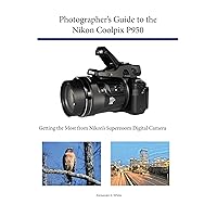 Photographer's Guide to the Nikon Coolpix P950: Getting the Most from Nikon's Superzoom Digital Camera