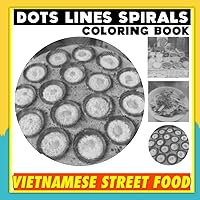 Vietnamese Street Food Dots Lines Spirals Coloring Book: Including 30 Exclusive Pictures Related To Different Tasty Food In Vietnam | Gag Gifts | ... |White Elephant Gifts | Stress Relief Gifts