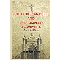 THE ETHIOPIAN BIBLE AND THE COMPLETE APOCRYPHA: The Untold Story: Unveiling the Ethiopian Bible and Bible Apocrypha; Ancient wisdom and sacred texts ... (UNTOLD STORIES AND ARCHAEOLOGICAL THRILLERS) THE ETHIOPIAN BIBLE AND THE COMPLETE APOCRYPHA: The Untold Story: Unveiling the Ethiopian Bible and Bible Apocrypha; Ancient wisdom and sacred texts ... (UNTOLD STORIES AND ARCHAEOLOGICAL THRILLERS) Hardcover Kindle Paperback
