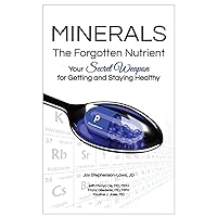 Minerals - The Forgotten Nutrient: Your Secret Weapon for Getting and Staying Healthy Minerals - The Forgotten Nutrient: Your Secret Weapon for Getting and Staying Healthy Paperback Kindle