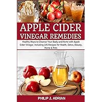 Apple Cider Vinegar Remedies: Healthy Ways to Cleanse Your Body and Home with Apple Cider Vinegar, Including 105 Recipes for Health, Detox, Beauty, Home and Pets Apple Cider Vinegar Remedies: Healthy Ways to Cleanse Your Body and Home with Apple Cider Vinegar, Including 105 Recipes for Health, Detox, Beauty, Home and Pets Paperback Kindle