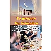 How to Prepare for Ramadan : “Embarking on a Journey of Spiritual Renewal, A Guide to Preparing for Ramadan for Muslim Men and Women” How to Prepare for Ramadan : “Embarking on a Journey of Spiritual Renewal, A Guide to Preparing for Ramadan for Muslim Men and Women” Kindle Paperback