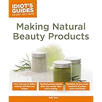 Making Natural Beauty Products: Over 250 Easy-to-Follow Makeup and Skincare Recipes (Idiot's Guides) Making Natural Beauty Products: Over 250 Easy-to-Follow Makeup and Skincare Recipes (Idiot's Guides) Paperback Kindle