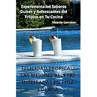 Felicidad Tropical: Las Mejores Recetas Inspiradas En Piña Colada (Spanish Edition)