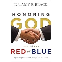 Honoring God in Red or Blue: Approaching Politics with Humility, Grace, and Reason Honoring God in Red or Blue: Approaching Politics with Humility, Grace, and Reason Paperback Kindle