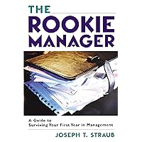 The Rookie Manager: A Guide to Surviving Your First Year in Management The Rookie Manager: A Guide to Surviving Your First Year in Management Paperback Paperback
