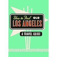 How To Find Old Los Angeles How To Find Old Los Angeles Paperback