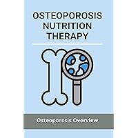 Osteoporosis Nutrition Therapy: Osteoporosis Overview: Osteoporosis Nutrition Handout Osteoporosis Nutrition Therapy: Osteoporosis Overview: Osteoporosis Nutrition Handout Kindle Paperback