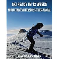 SKI READY IN 12 WEEKS: YOUR ULTIMATE WINTER SPORTS FITNESS MANUAL (GET FIT 4 LIFE) SKI READY IN 12 WEEKS: YOUR ULTIMATE WINTER SPORTS FITNESS MANUAL (GET FIT 4 LIFE) Paperback Kindle Hardcover