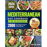 Mediterranean Diet Cookbook for Beginners: 2000 Bold and Healthy Recipes for Lasting Weight Control and Hormone Balancing, 30-Day Meal Plan to Help You Build Healthy Habits Mediterranean Diet Cookbook for Beginners: 2000 Bold and Healthy Recipes for Lasting Weight Control and Hormone Balancing, 30-Day Meal Plan to Help You Build Healthy Habits Paperback