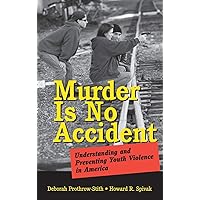 Murder Is No Accident: Understanding and Preventing Youth Violence in America Murder Is No Accident: Understanding and Preventing Youth Violence in America Hardcover