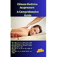Chinese Medicine Acupressure: A Comprehensive Guide Chinese Medicine Acupressure: A Comprehensive Guide Kindle Paperback